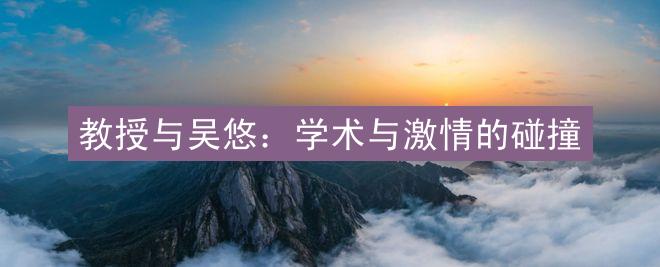 教授与吴悠：学术与激情的碰撞